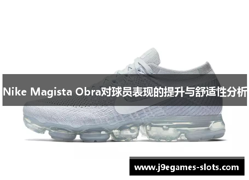 Nike Magista Obra对球员表现的提升与舒适性分析